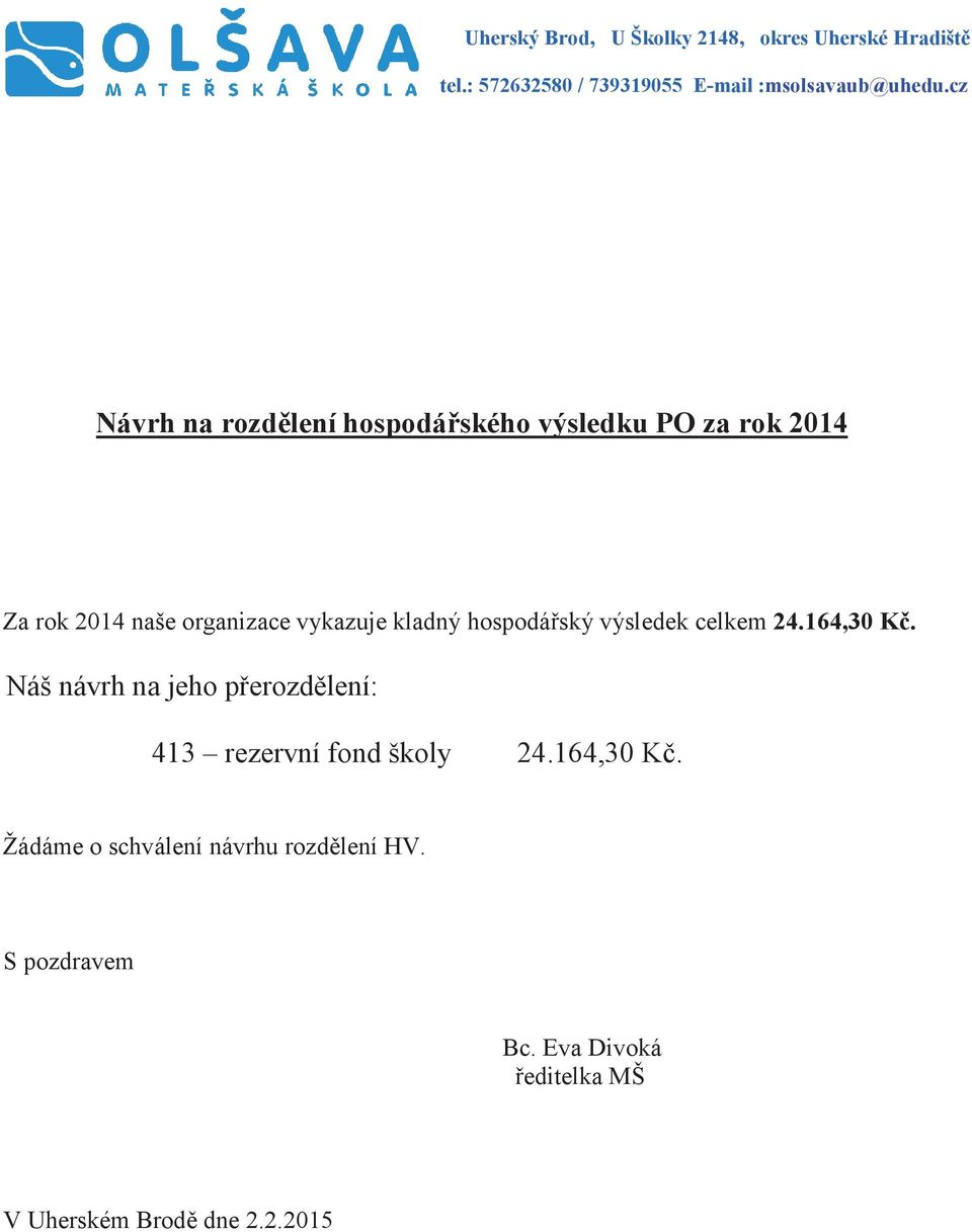 hospodá ský výsledek celkem 24.164,30 K. Náš návrh na jeho p erozd lení: 413 rezervní fond školy 24.