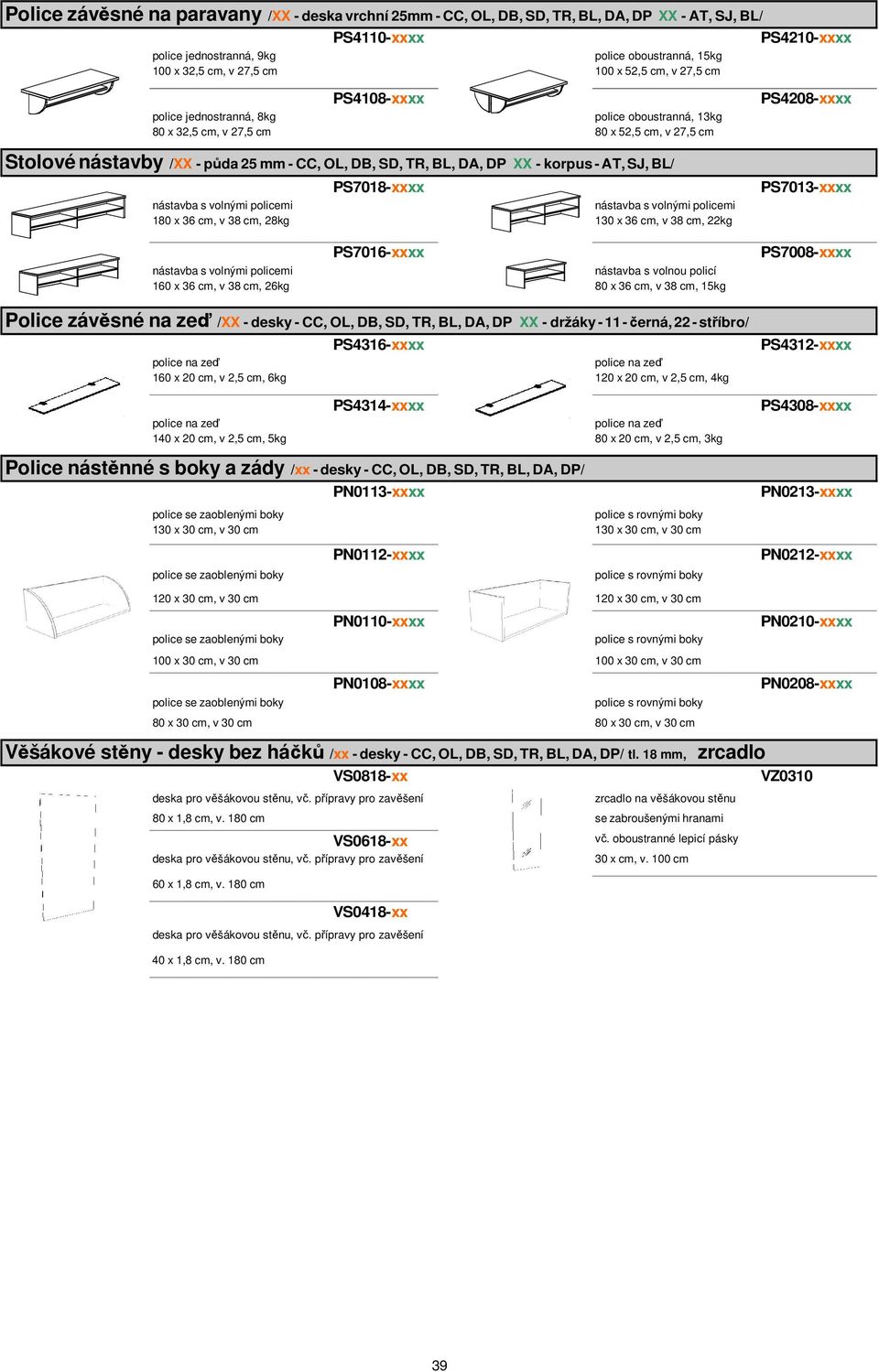 DP XX - korpus - AT, SJ, BL/ PS7018-xxxx 180 x 36 cm, v 38 cm, 28kg 130 x 36 cm, v 38 cm, 22kg PS4208-xxxx PS7013-xxxx PS7016-xxxx PS7008-xxxx nástavba s volnou policí 160 x 36 cm, v 38 cm, 26kg 80 x