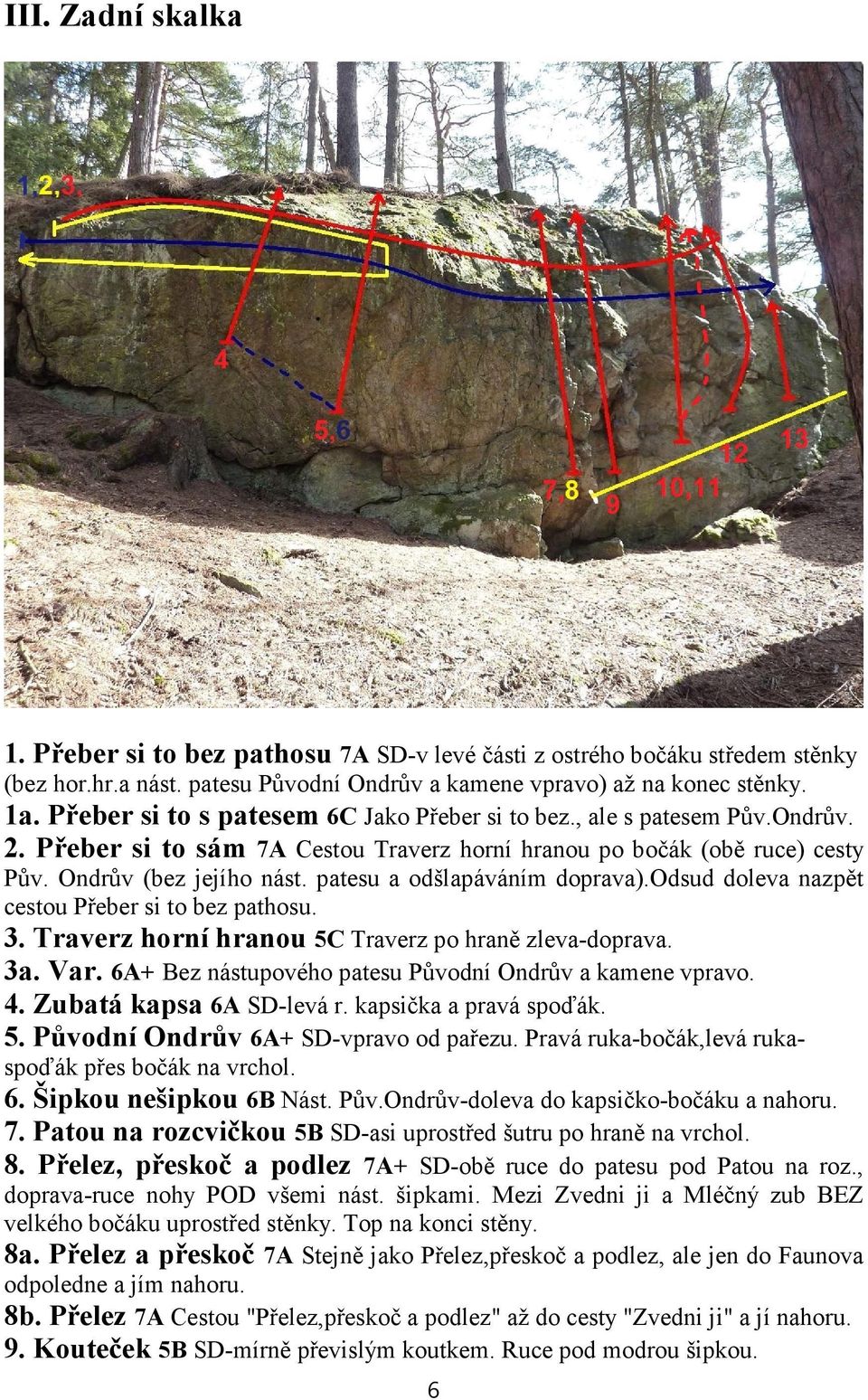 patesu a odšlapáváním doprava).odsud doleva nazpět cestou Přeber si to bez pathosu. 3. Traverz horní hranou 5C Traverz po hraně zleva-doprava. 3a. Var.