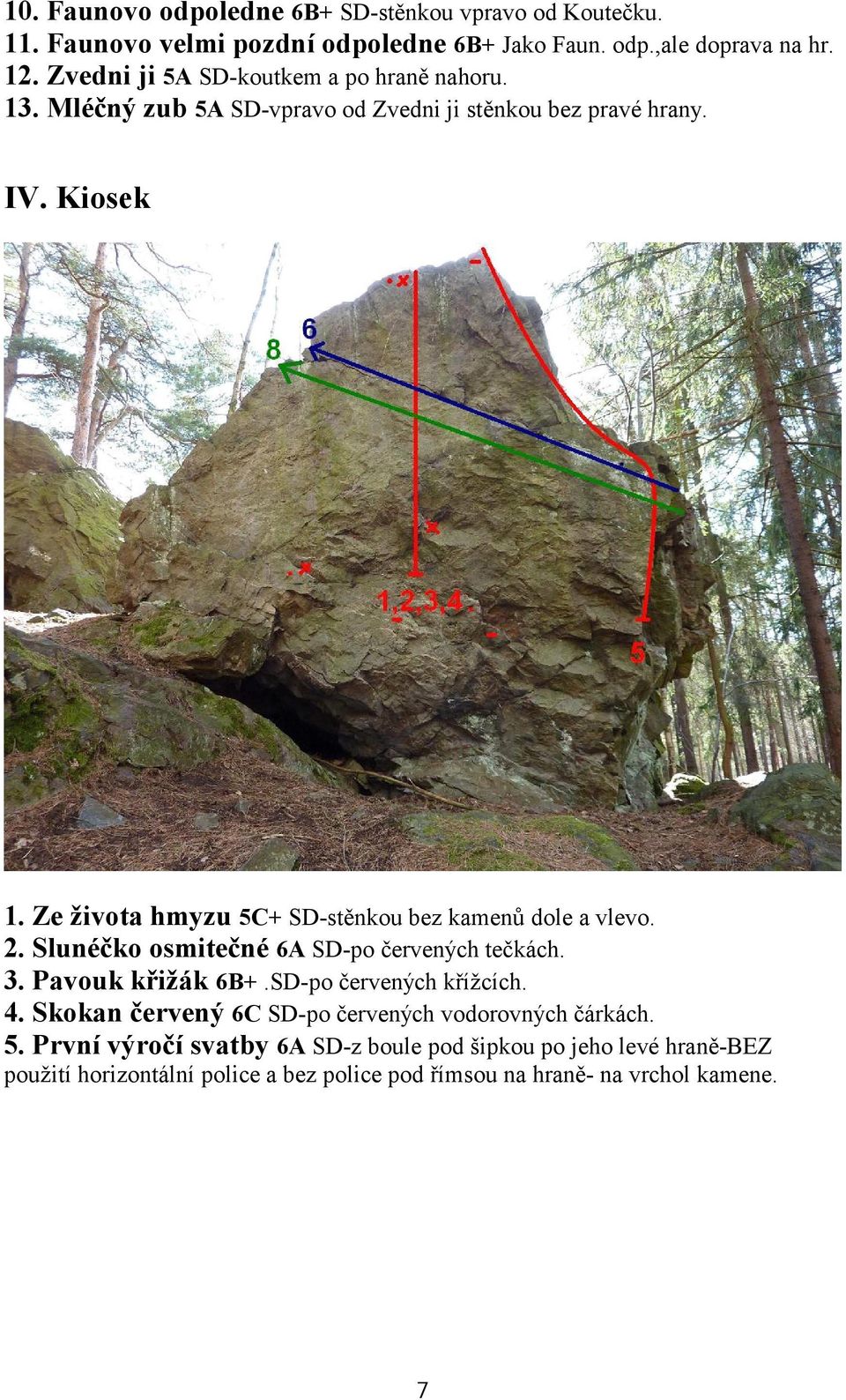 Ze života hmyzu5c+ SD-stěnkou bez kamenů dole a vlevo. 2. Slunéčko osmitečné 6A SD-po červených tečkách. 3. Pavouk křižák 6B+.SD-po červených křížcích. 4.