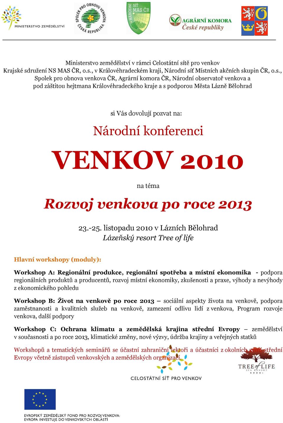 komora ČR, Národní observatoř venkova a pod záštitou hejtmana Královéhradeckého kraje a s podporou Města Lázně Bělohrad si Vás dovolují pozvat na: Národní konferenci VENKOV 2010 na téma Rozvoj