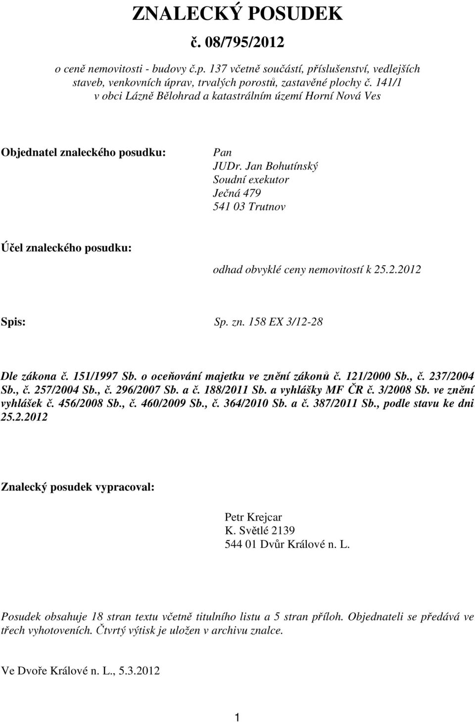 Jan Bohutínský Soudní exekutor Ječná 479 541 03 Trutnov Účel znaleckého posudku: odhad obvyklé ceny nemovitostí k 25.2.2012 Spis: Sp. zn. 158 EX 3/12-28 Dle zákona č. 151/1997 Sb.