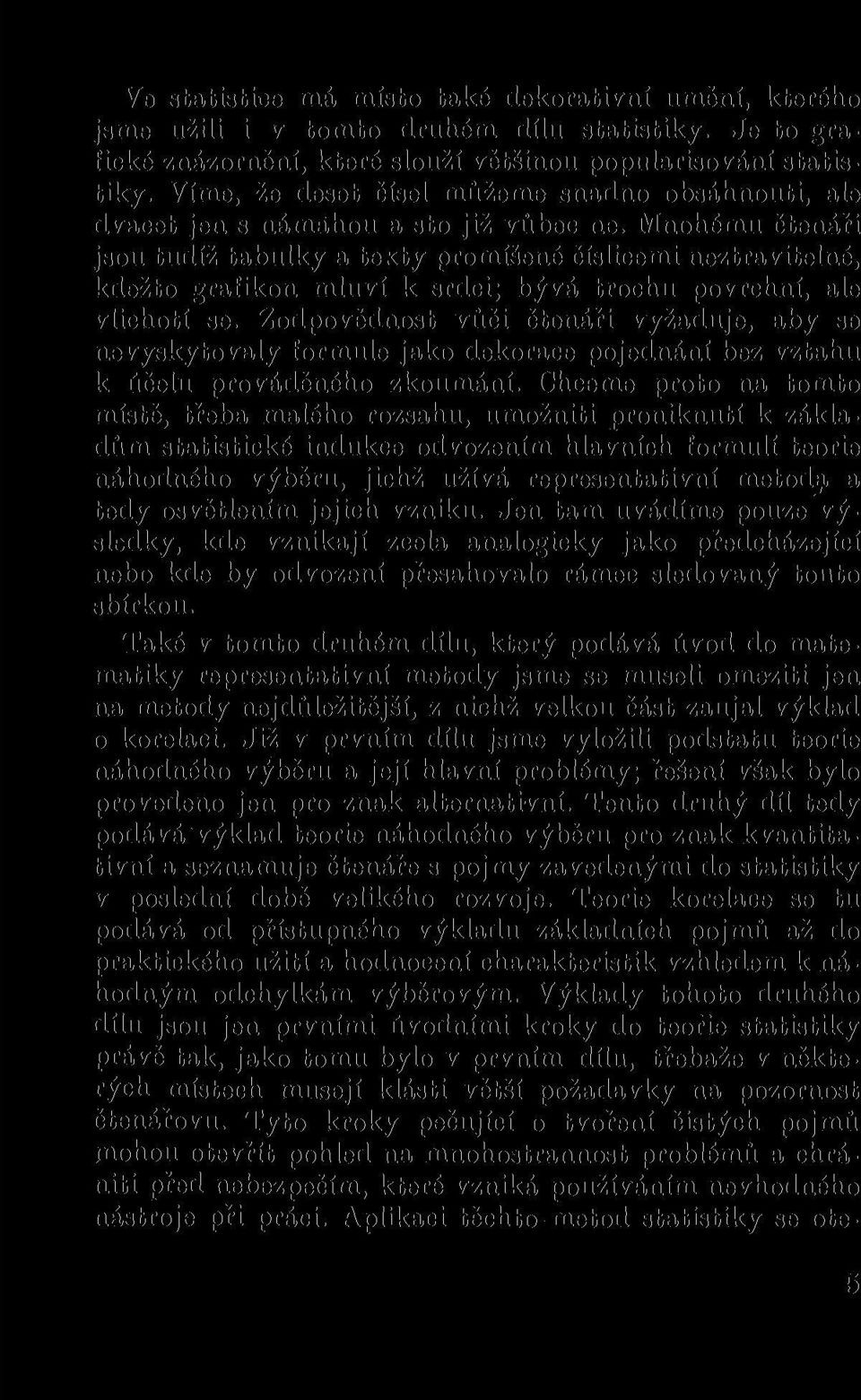 Mnohému čtenáři jsou tudíž tabulky a texty promíšené číslicemi neztravitelné, kdežto grafikon mluví k srdci; bývá trochu povrchní, ale vlichotí se.