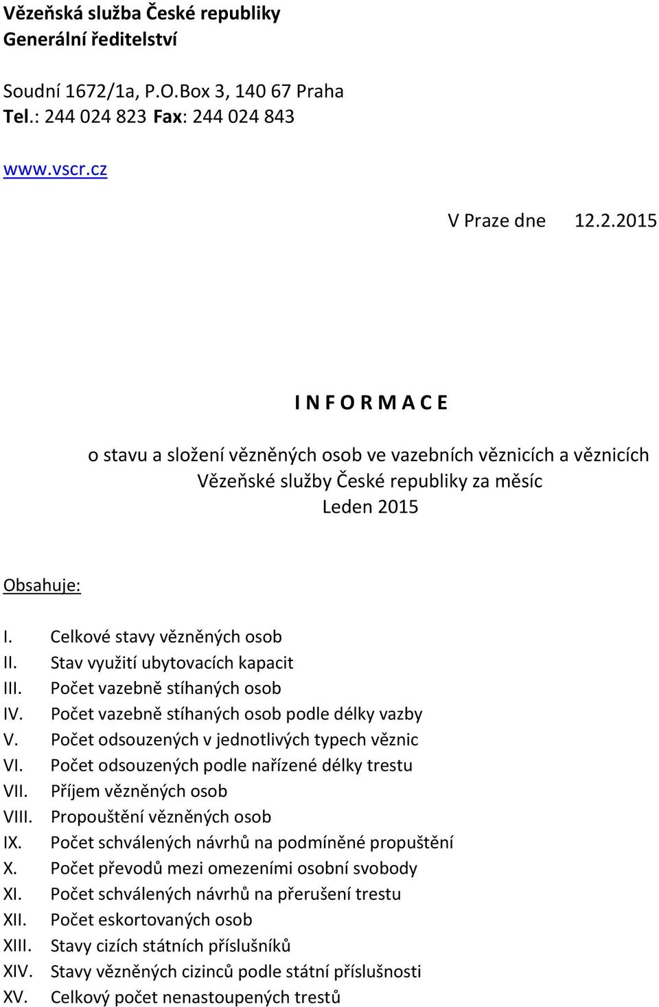 Celkové stavy vězněných osob II. Stav využití ubytovacích kapacit III. Počet vazebně stíhaných osob IV. Počet vazebně stíhaných osob podle délky vazby V.