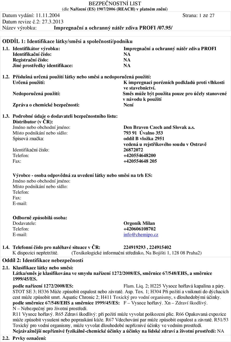 Nedoporučená použití: Směs může být použita pouze pro účely stanovené v návodu k použití Zpráva o chemické bezpečnosti: Není 1.3.