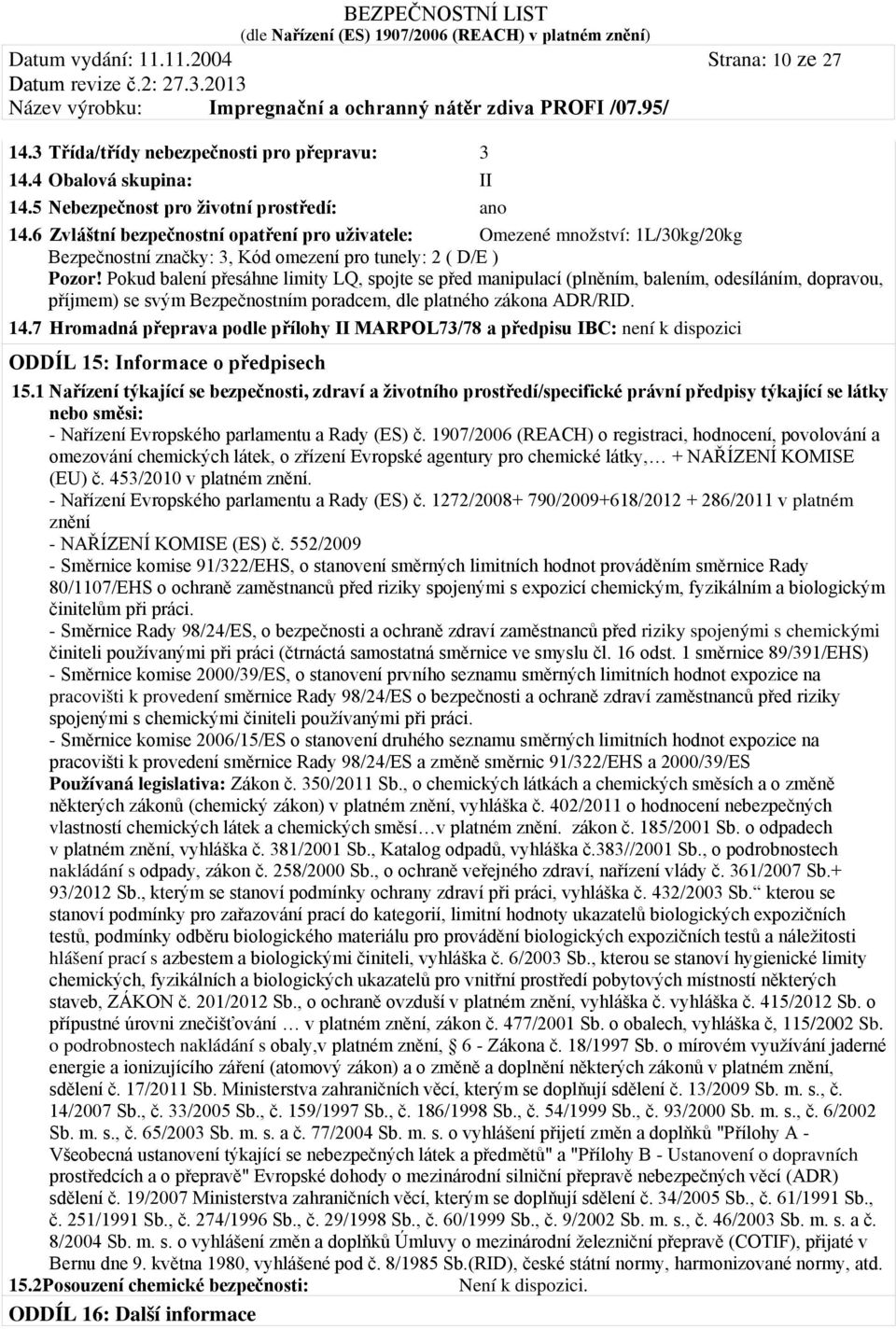 Pokud balení přesáhne limity LQ, spojte se před manipulací (plněním, balením, odesíláním, dopravou, příjmem) se svým Bezpečnostním poradcem, dle platného zákona ADR/RID. 14.