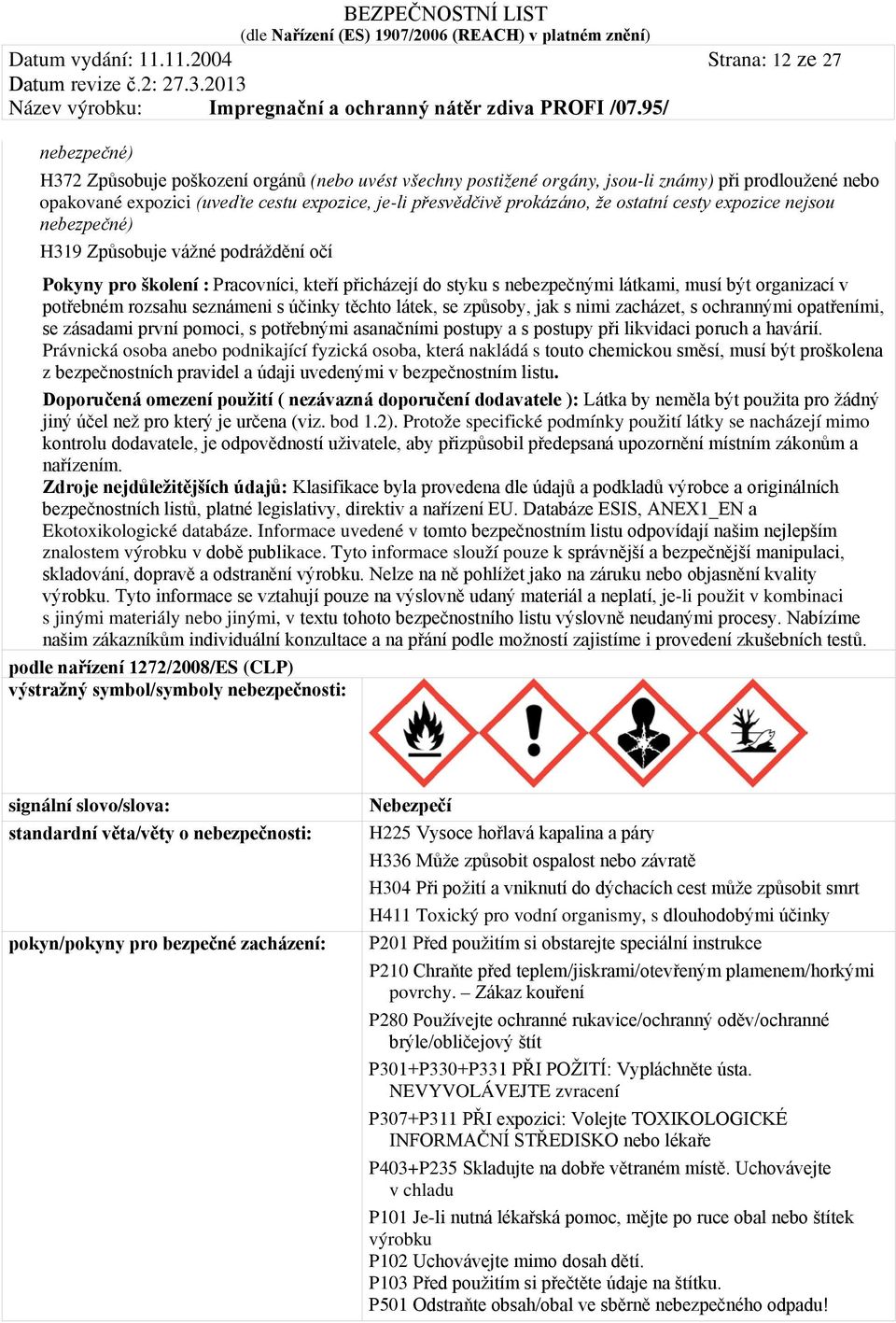 přesvědčivě prokázáno, že ostatní cesty expozice nejsou nebezpečné) H319 Způsobuje vážné podráždění očí Pokyny pro školení : Pracovníci, kteří přicházejí do styku s nebezpečnými látkami, musí být