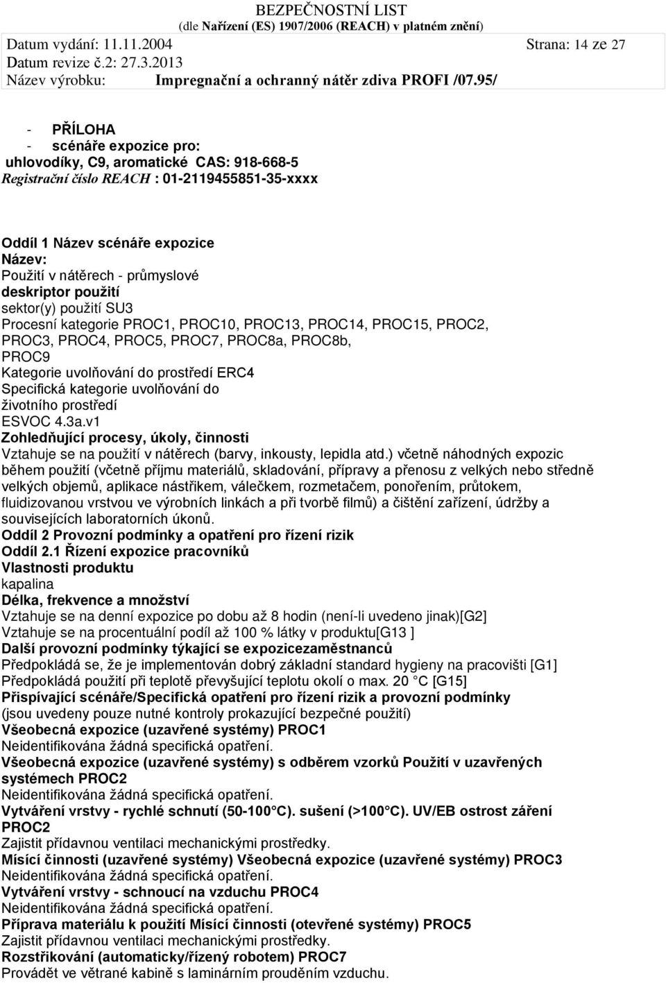 nátěrech - průmyslové deskriptor použití sektor(y) použití SU3 Procesní kategorie PROC1, PROC10, PROC13, PROC14, PROC15, PROC2, PROC3, PROC4, PROC5, PROC7, PROC8a, PROC8b, PROC9 Kategorie uvolňování