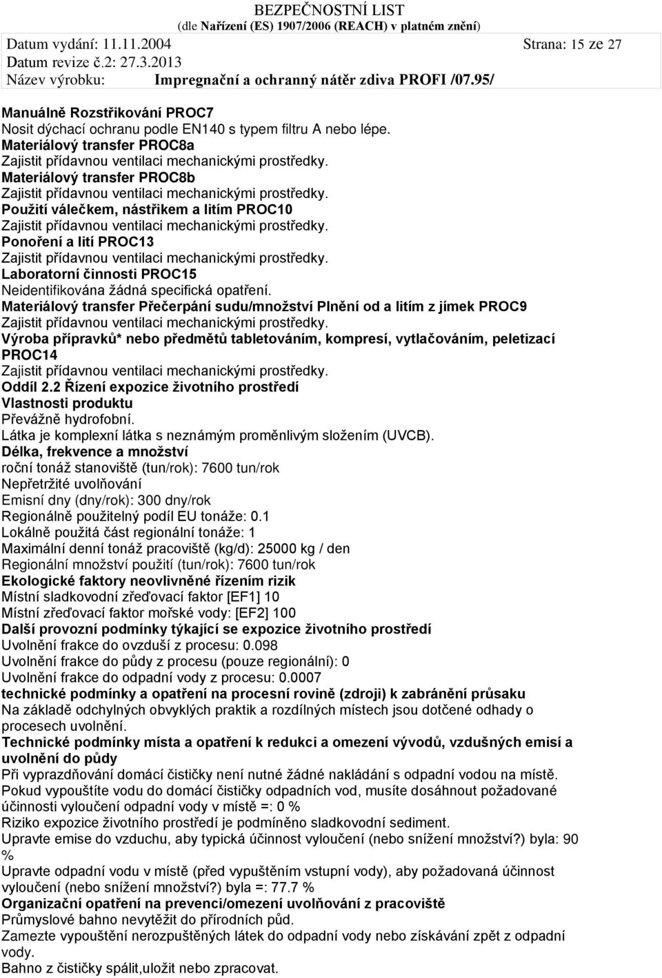 Materiálový transfer Přečerpání sudu/množství Plnění od a litím z jímek PROC9 Výroba přípravků* nebo předmětů tabletováním, kompresí, vytlačováním, peletizací PROC14 Oddíl 2.