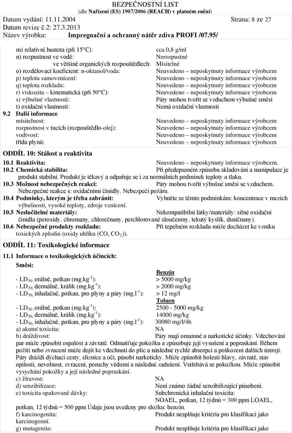 Neuvedeno neposkytnuty informace výrobcem p) teplota samovznícení: Neuvedeno neposkytnuty informace výrobcem q) teplota rozkladu: Neuvedeno neposkytnuty informace výrobcem r) viskozita kinematická