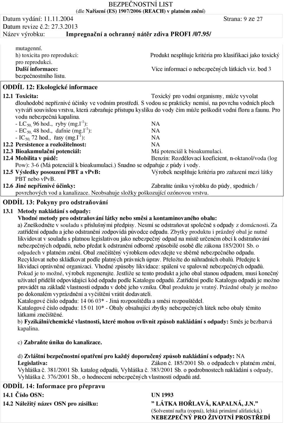 1 Toxicita: Toxický pro vodní organismy, může vyvolat dlouhodobé nepříznivé účinky ve vodním prostředí.