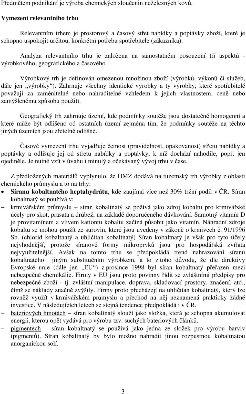 Analýza relevantního trhu je založena na samostatném posouzení tří aspektů - výrobkového, geografického a časového.