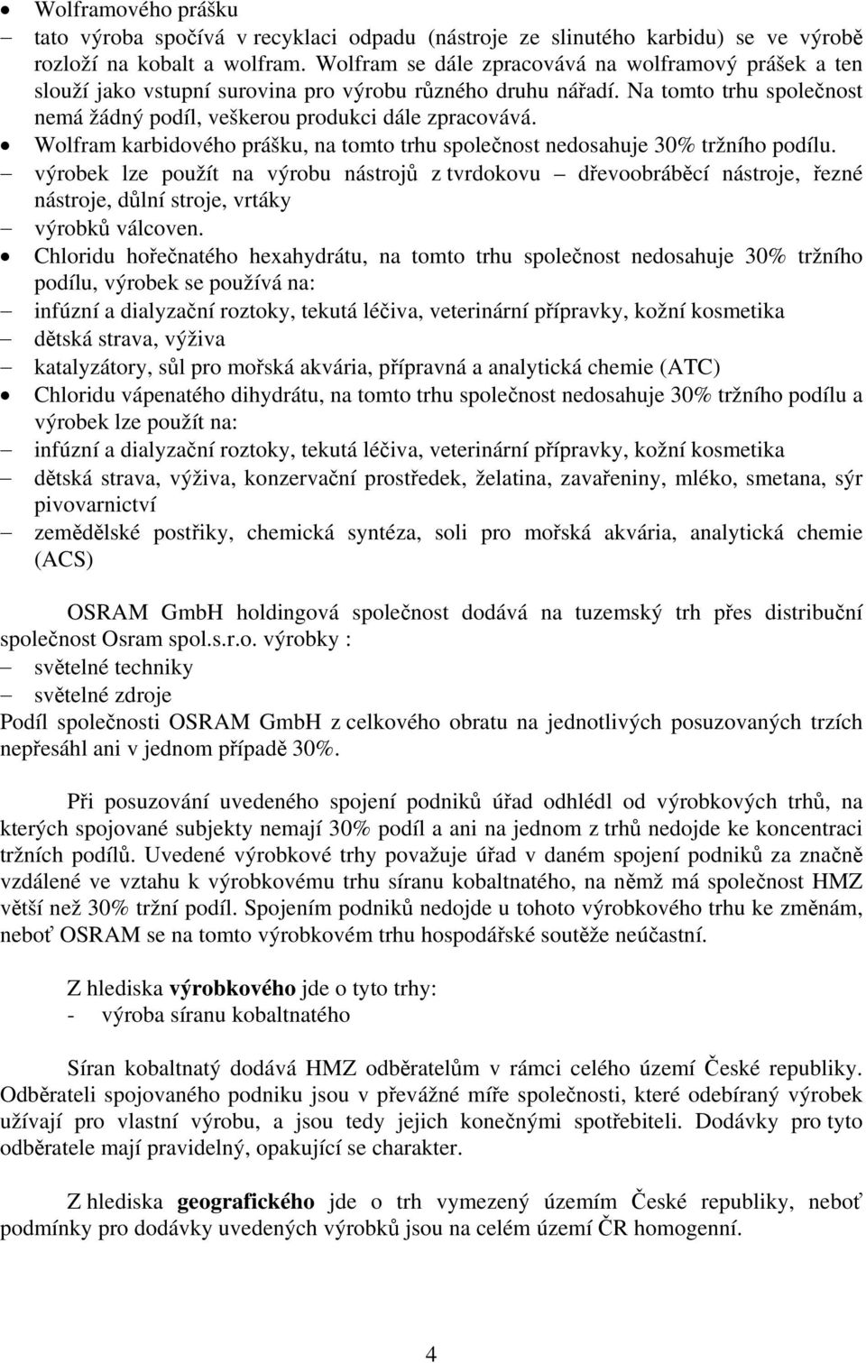 Wolfram karbidového prášku, na tomto trhu společnost nedosahuje 30% tržního podílu.