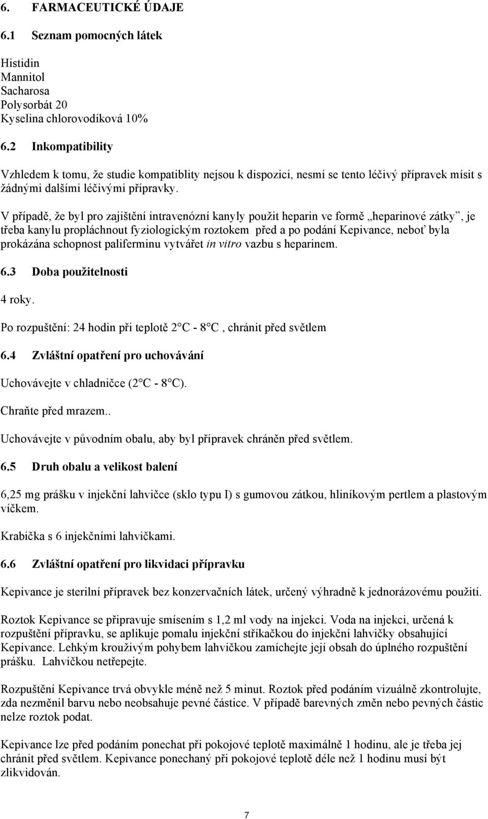 V případě, že byl pro zajištění intravenózní kanyly použit heparin ve formě heparinové zátky, je třeba kanylu propláchnout fyziologickým roztokem před a po podání Kepivance, neboť byla prokázána