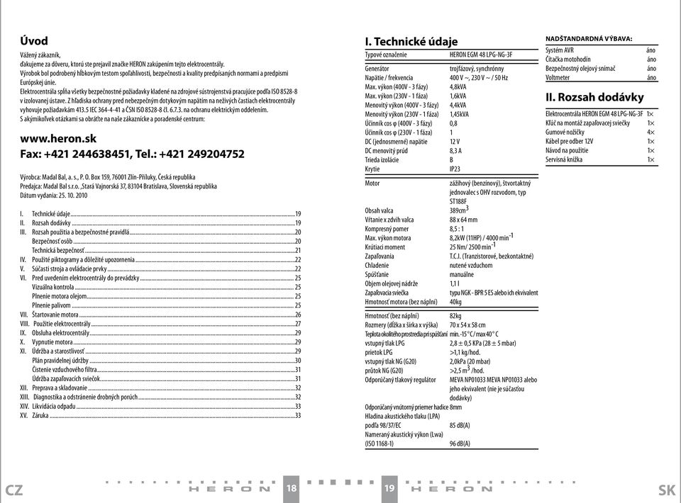 Elektrocentrála spĺňa všetky bezpečnostné požiadavky kladené na zdrojové sústrojenstvá pracujúce podľa ISO 8528-8 v izolovanej ústave.