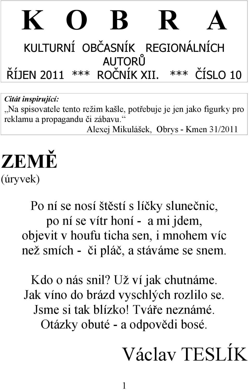 Alexej Mikulášek, Obrys - Kmen 31/2011 ZEMĚ (úryvek) Po ní se nosí štěstí s líčky slunečnic, po ní se vítr honí - a mi jdem, objevit v houfu