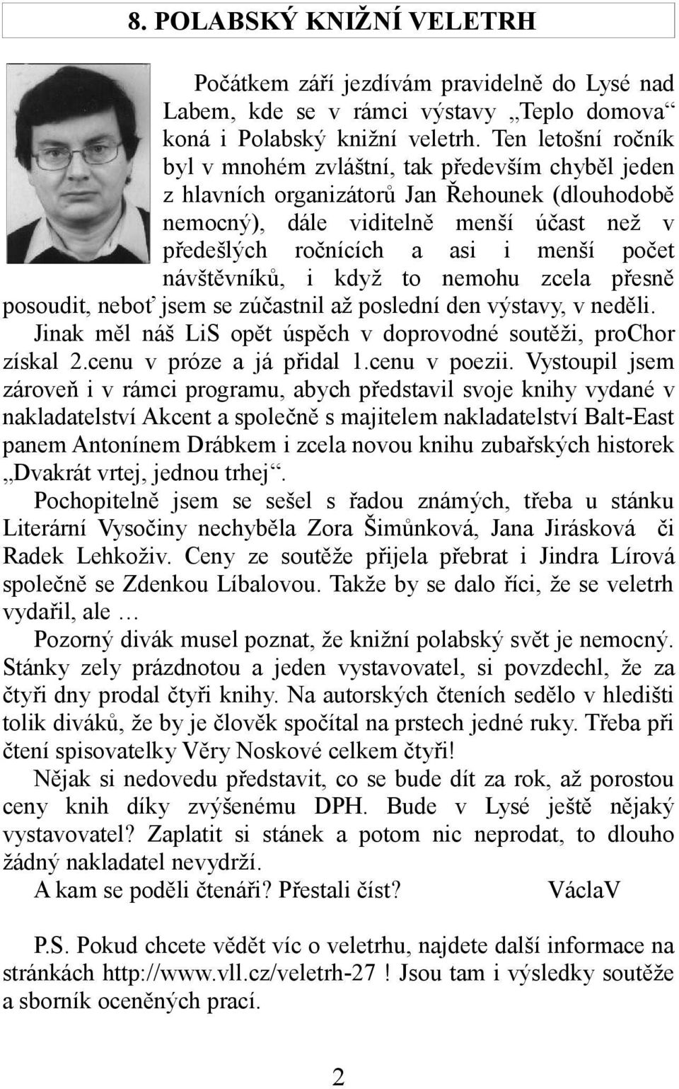 počet návštěvníků, i když to nemohu zcela přesně posoudit, neboť jsem se zúčastnil až poslední den výstavy, v neděli. Jinak měl náš LiS opět úspěch v doprovodné soutěži, prochor získal 2.