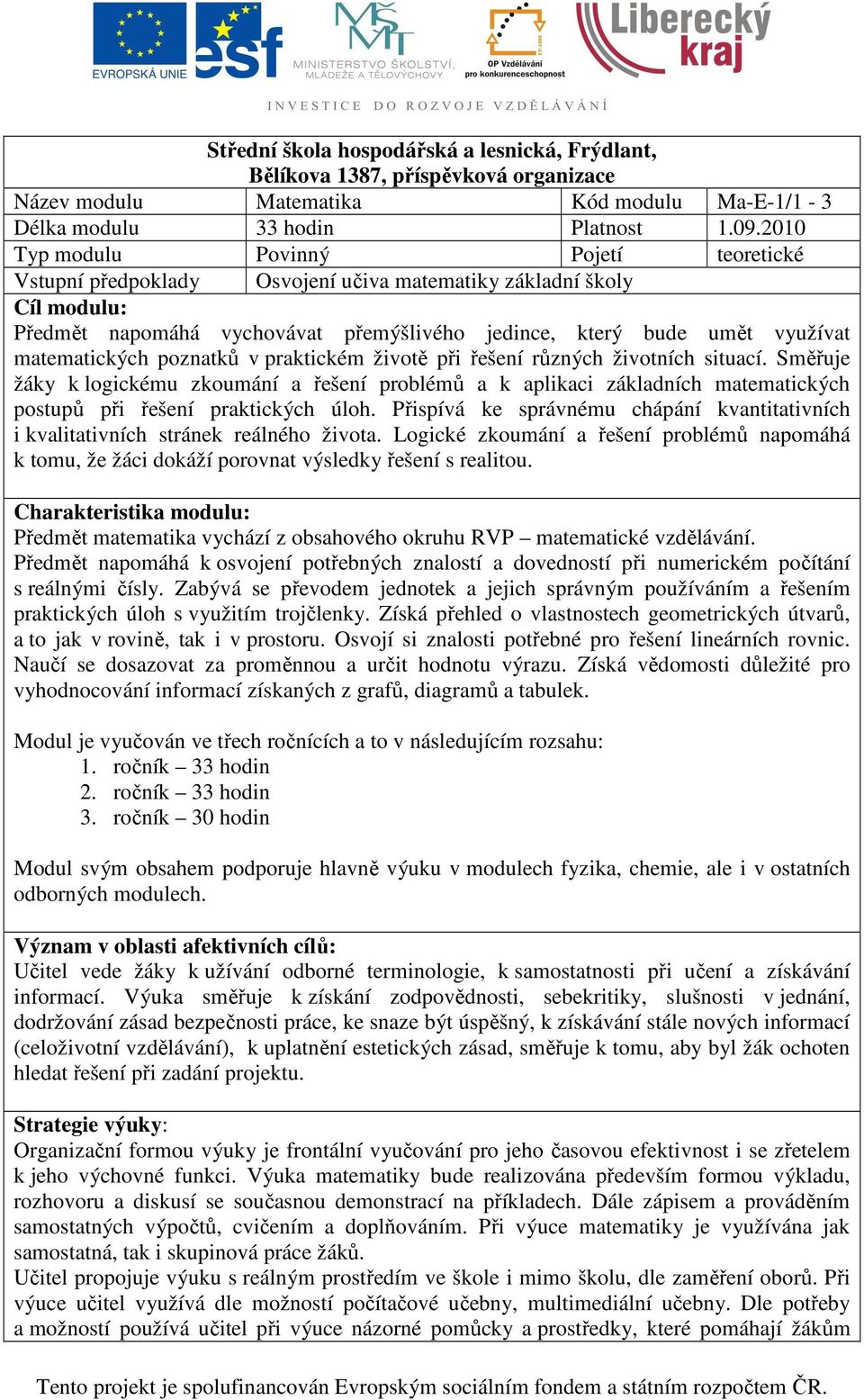 matematických poznatků v praktickém životě při řešení různých životních situací.