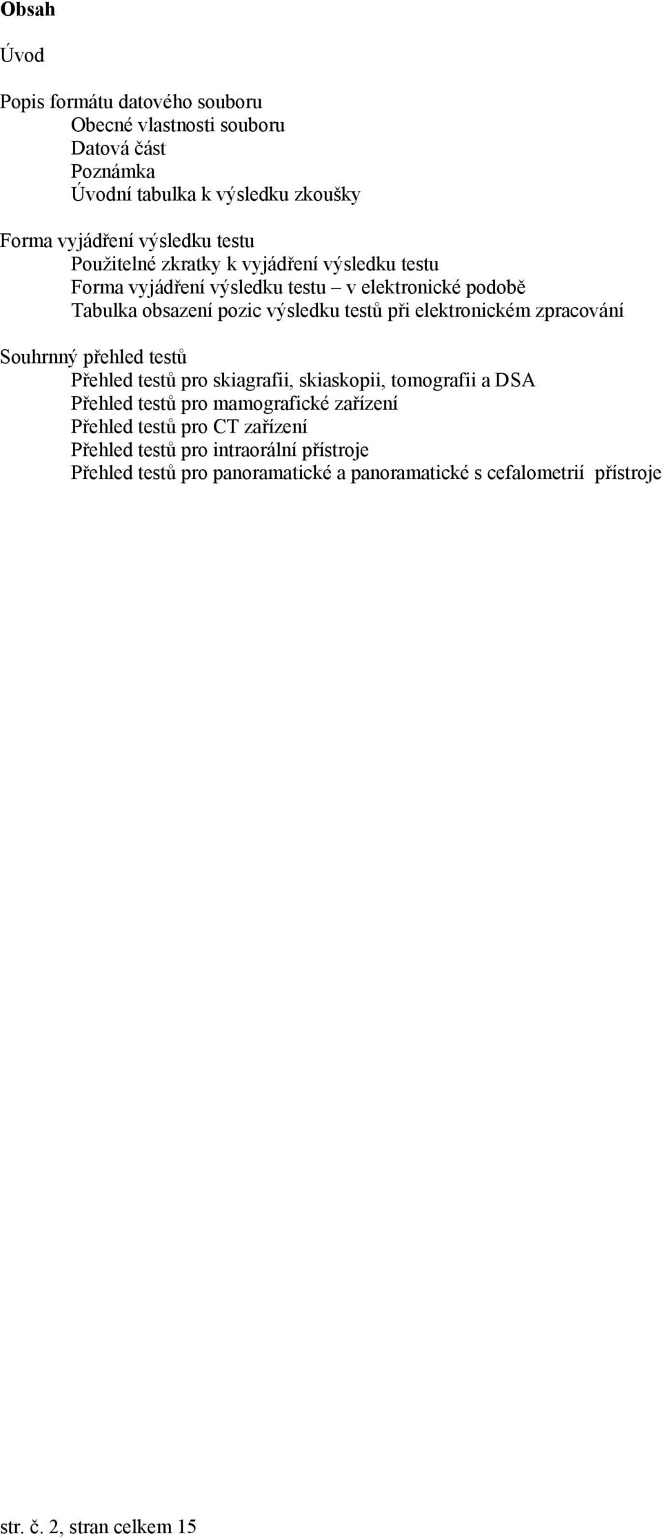 elektronickém zpracování Souhrnný přehled testů Přehled testů pro skiagrafii, skiaskopii, tomografii a DSA Přehled testů pro mamografické zařízení