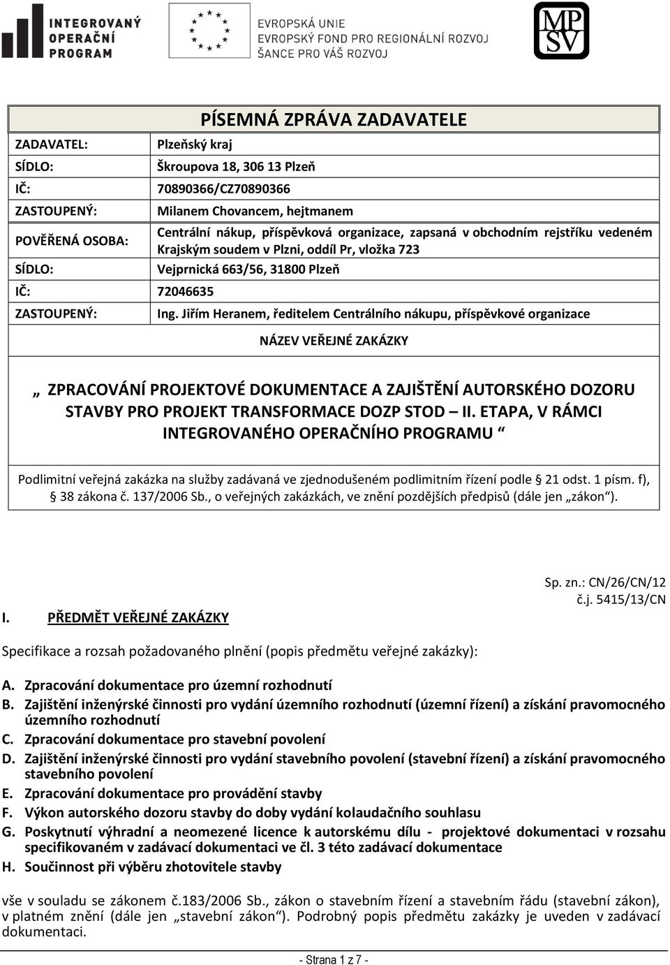 Jiřím Heranem, ředitelem Centrálního nákupu, příspěvkové organizace NÁZEV VEŘEJNÉ ZAKÁZKY ZPRACOVÁNÍ PROJEKTOVÉ DOKUMENTACE A ZAJIŠTĚNÍ AUTORSKÉHO DOZORU STAVBY PRO PROJEKT TRANSFORMACE DOZP STOD II.