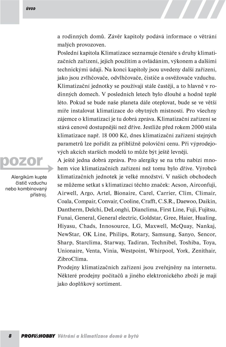 Na konci kapitoly jsou uvedeny další zařízení, jako jsou zvlhčovače, odvlhčovače, čističe a osvěžovače vzduchu. Klimatizační jednotky se používají stále častěji, a to hlavně v rodinných domech.