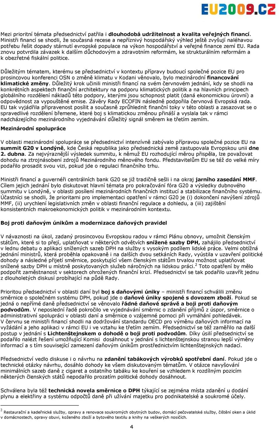 Rada znovu potvrdila závazek k dalším důchodovým a zdravotním reformám, ke strukturálním reformám a k obezřetné fiskální politice.