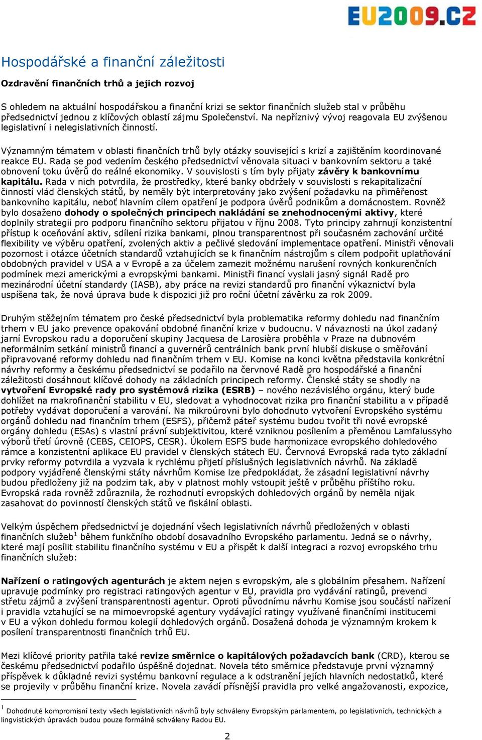 Významným tématem v oblasti finančních trhů byly otázky související s krizí a zajištěním koordinované reakce EU.