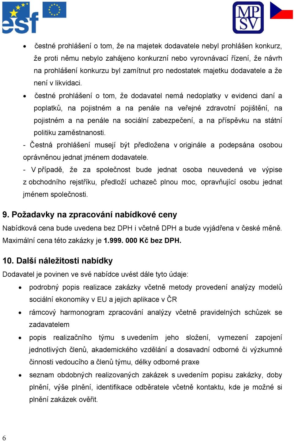 čestné prohlášení o tom, že dodavatel nemá nedoplatky v evidenci daní a poplatků, na pojistném a na penále na veřejné zdravotní pojištění, na pojistném a na penále na sociální zabezpečení, a na