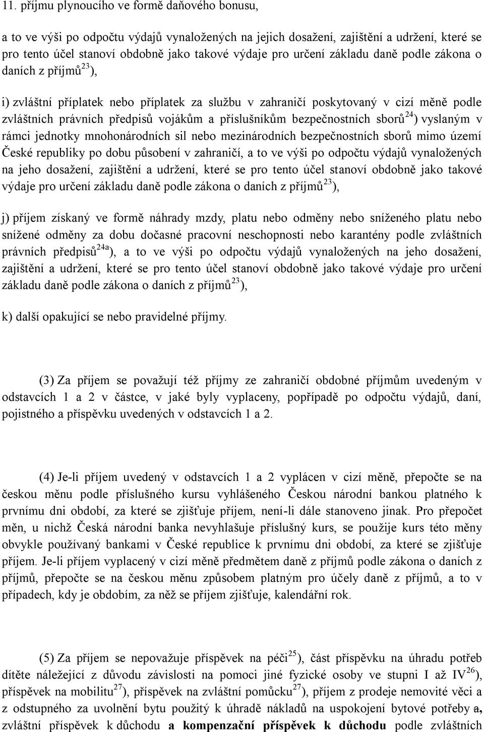 bezpečnostních sborů 24 ) vyslaným v rámci jednotky mnohonárodních sil nebo mezinárodních bezpečnostních sborů mimo území České republiky po dobu působení v zahraničí, a to ve výši po odpočtu výdajů