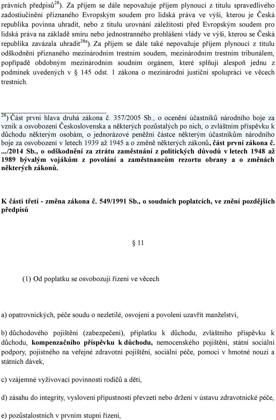 urovnání záležitosti před Evropským soudem pro lidská práva na základě smíru nebo jednostranného prohlášení vlády ve výši, kterou se Česká republika zavázala uhradit 28a ).