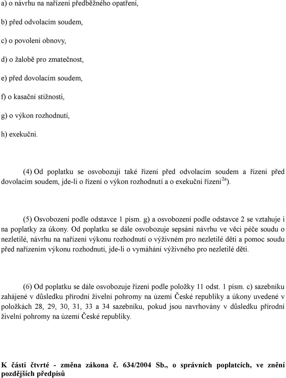 (5) Osvobození podle odstavce 1 písm. g) a osvobození podle odstavce 2 se vztahuje i na poplatky za úkony.