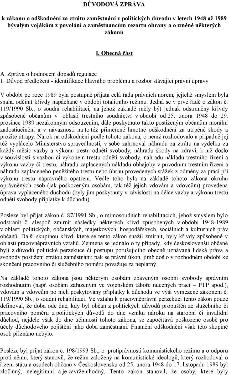 Důvod předložení - identifikace hlavního problému a rozbor stávající právní úpravy V období po roce 1989 byla postupně přijata celá řada právních norem, jejichž smyslem byla snaha odčinit křivdy