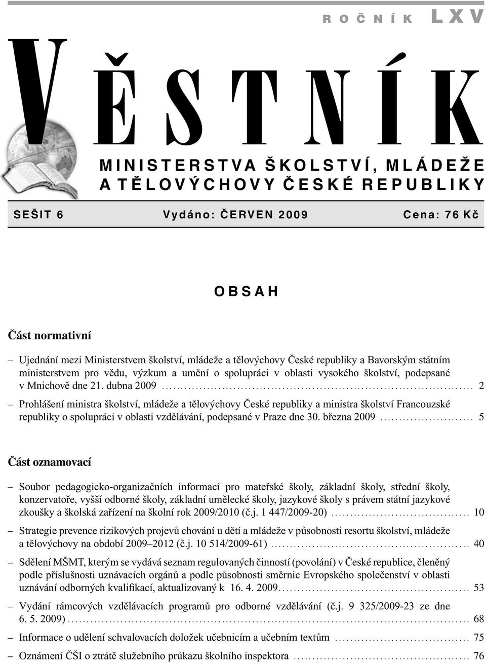 .................................................................................. 2 Prohlášení ministra školství, mládeže a tělovýchovy České republiky a ministra školství Francouzské republiky o spolupráci v oblasti vzdělávání, podepsané v Praze dne 30.