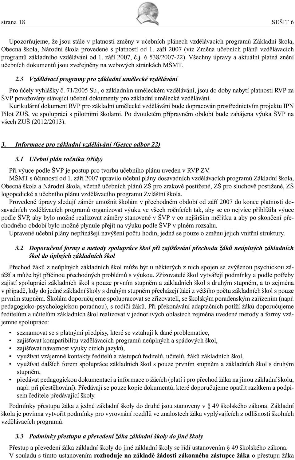 Všechny úpravy a aktuální platná znění učebních dokumentů jsou zveřejněny na webových stránkách MŠMT. 2.3 Vzdělávací programy pro základní umělecké vzdělávání Pro účely vyhlášky č. 71/2005 Sb.