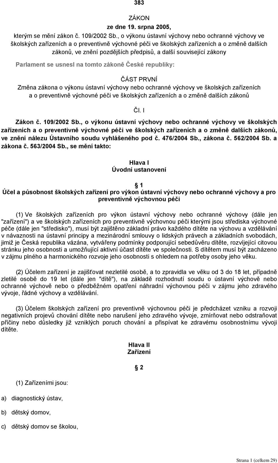 související zákony Parlament se usnesl na tomto zákoně České republiky: ČÁST PRVNÍ Změna zákona o výkonu ústavní výchovy nebo ochranné výchovy ve školských zařízeních a o preventivně výchovné péči ve