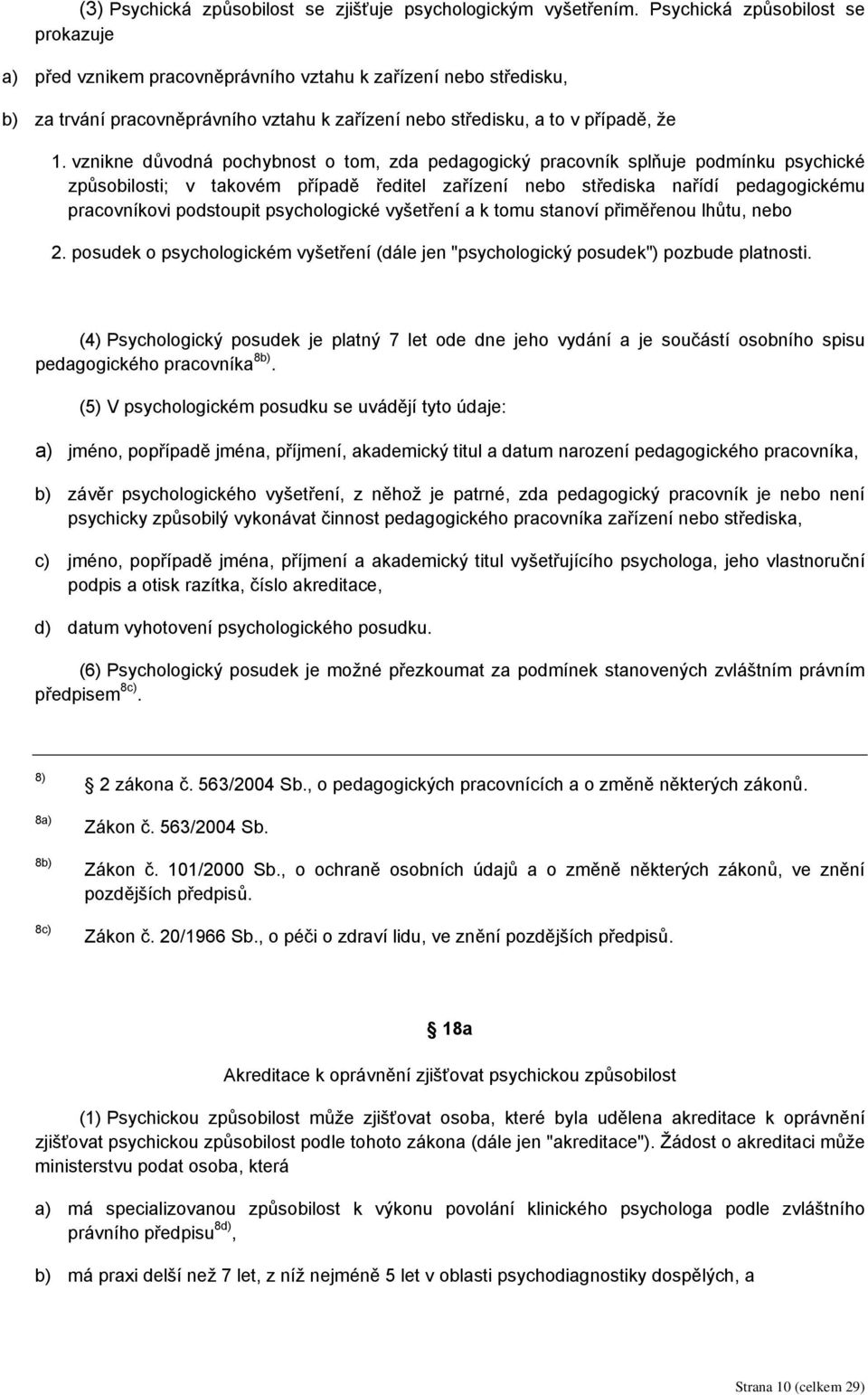 vznikne důvodná pochybnost o tom, zda pedagogický pracovník splňuje podmínku psychické způsobilosti; v takovém případě ředitel zařízení nebo střediska nařídí pedagogickému pracovníkovi podstoupit