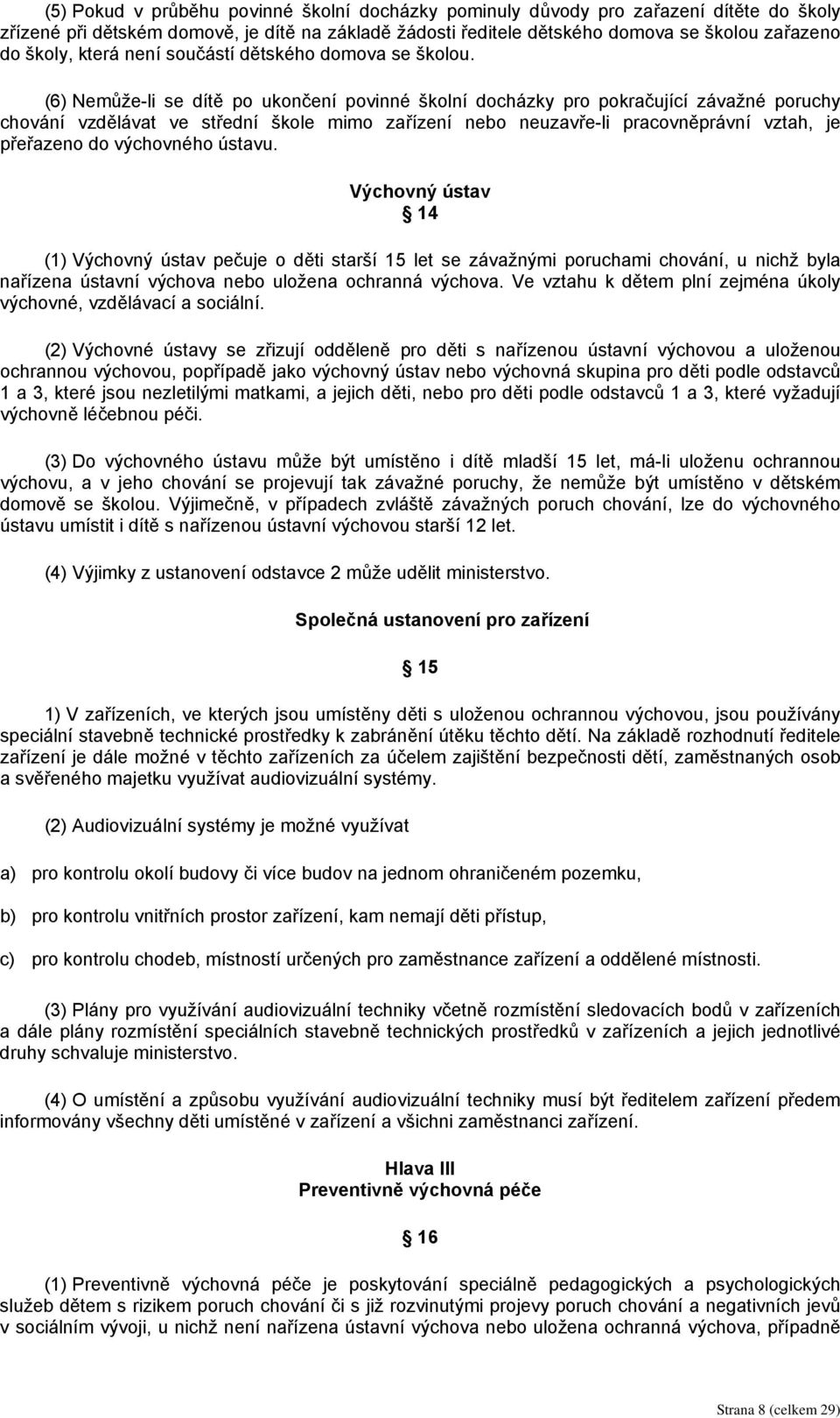 (6) Nemůže-li se dítě po ukončení povinné školní docházky pro pokračující závažné poruchy chování vzdělávat ve střední škole mimo zařízení nebo neuzavře-li pracovněprávní vztah, je přeřazeno do