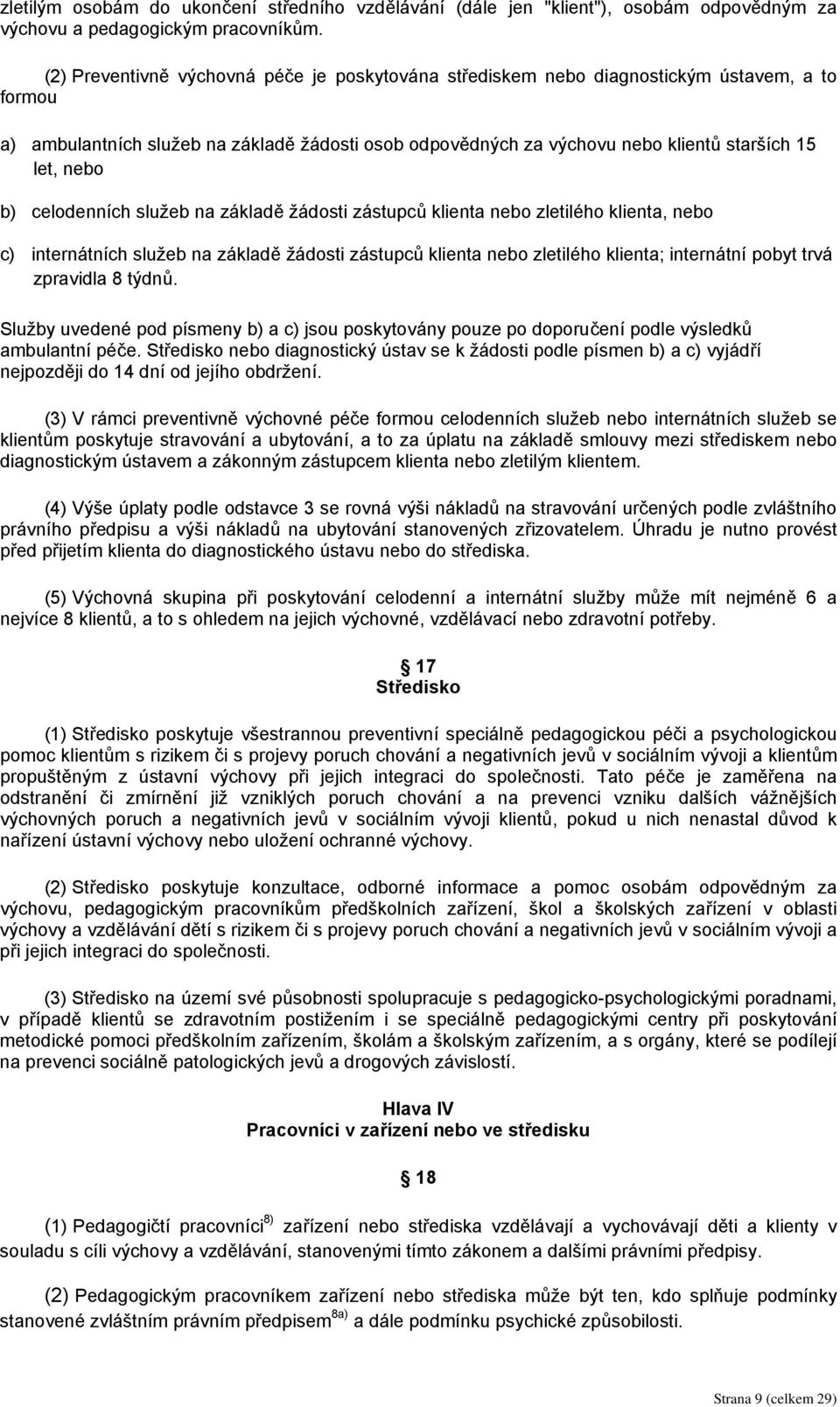 nebo b) celodenních služeb na základě žádosti zástupců klienta nebo zletilého klienta, nebo c) internátních služeb na základě žádosti zástupců klienta nebo zletilého klienta; internátní pobyt trvá