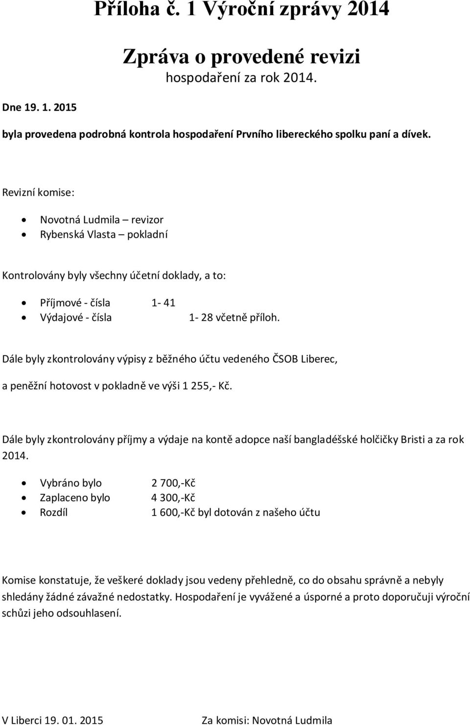 Dále byly zkontrolovány výpisy z běžného účtu vedeného ČSOB Liberec, a peněžní hotovost v pokladně ve výši 1 255,- Kč.