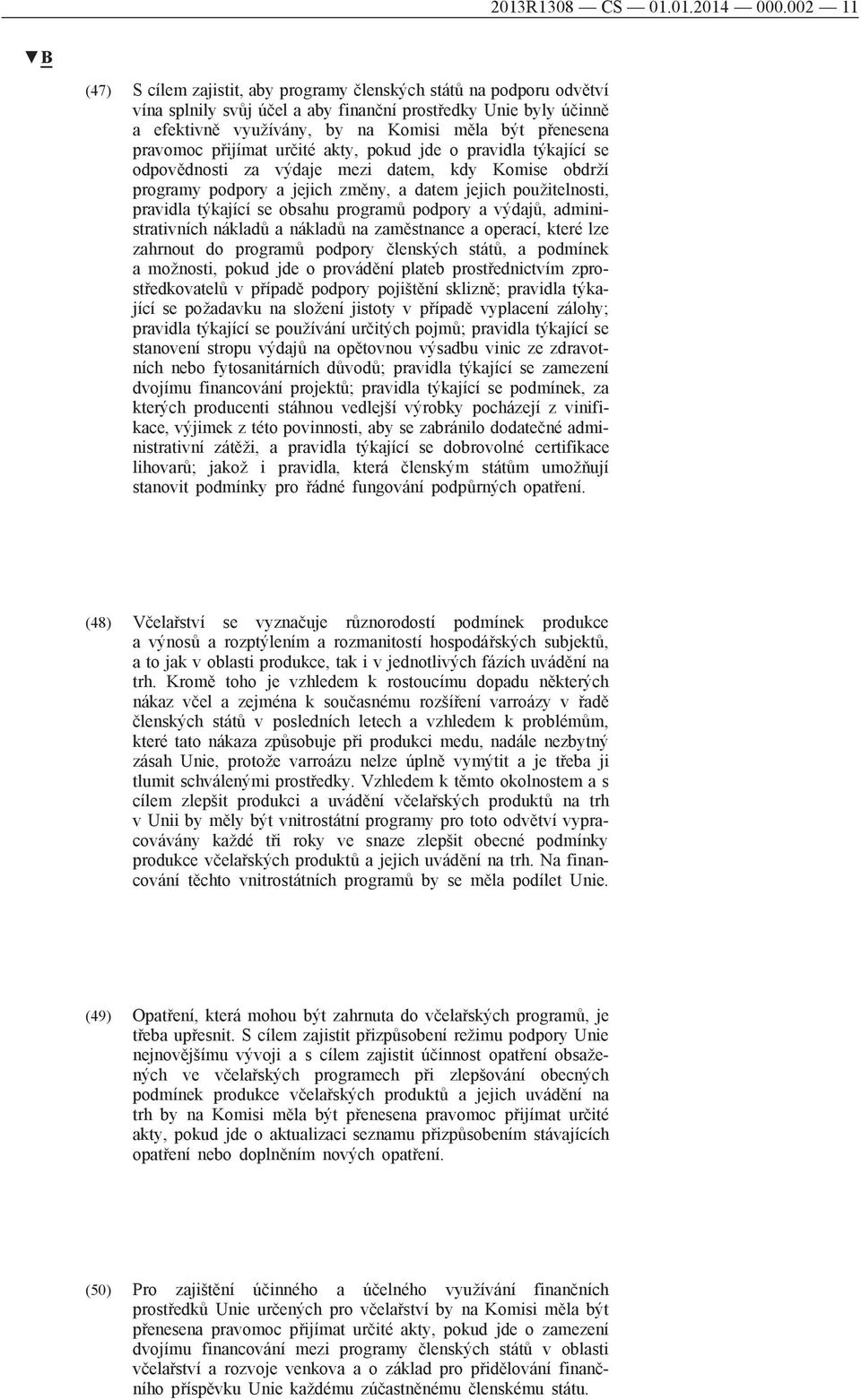 pravomoc přijímat určité akty, pokud jde o pravidla týkající se odpovědnosti za výdaje mezi datem, kdy Komise obdrží programy podpory a jejich změny, a datem jejich použitelnosti, pravidla týkající