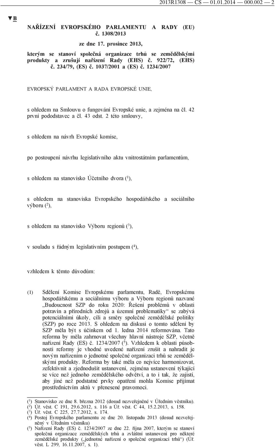 1234/2007 EVROPSKÝ PARLAMENT A RADA EVROPSKÉ UNIE, s ohledem na Smlouvu o fungování Evropské unie, a zejména na čl. 42 první pododstavec a čl. 43 odst.