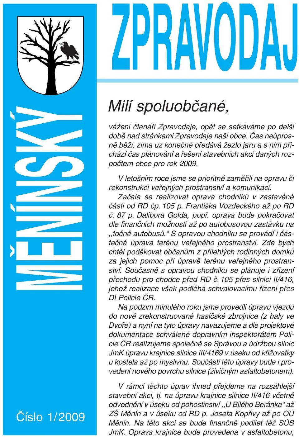 V leto ním roce jsme se prioritnû zamûfiili na opravu ãi rekonstrukci vefiejn ch prostranství a komunikací. Zaãala se realizovat oprava chodníkû v zastavûné ãásti od RD ãp. 105 p.