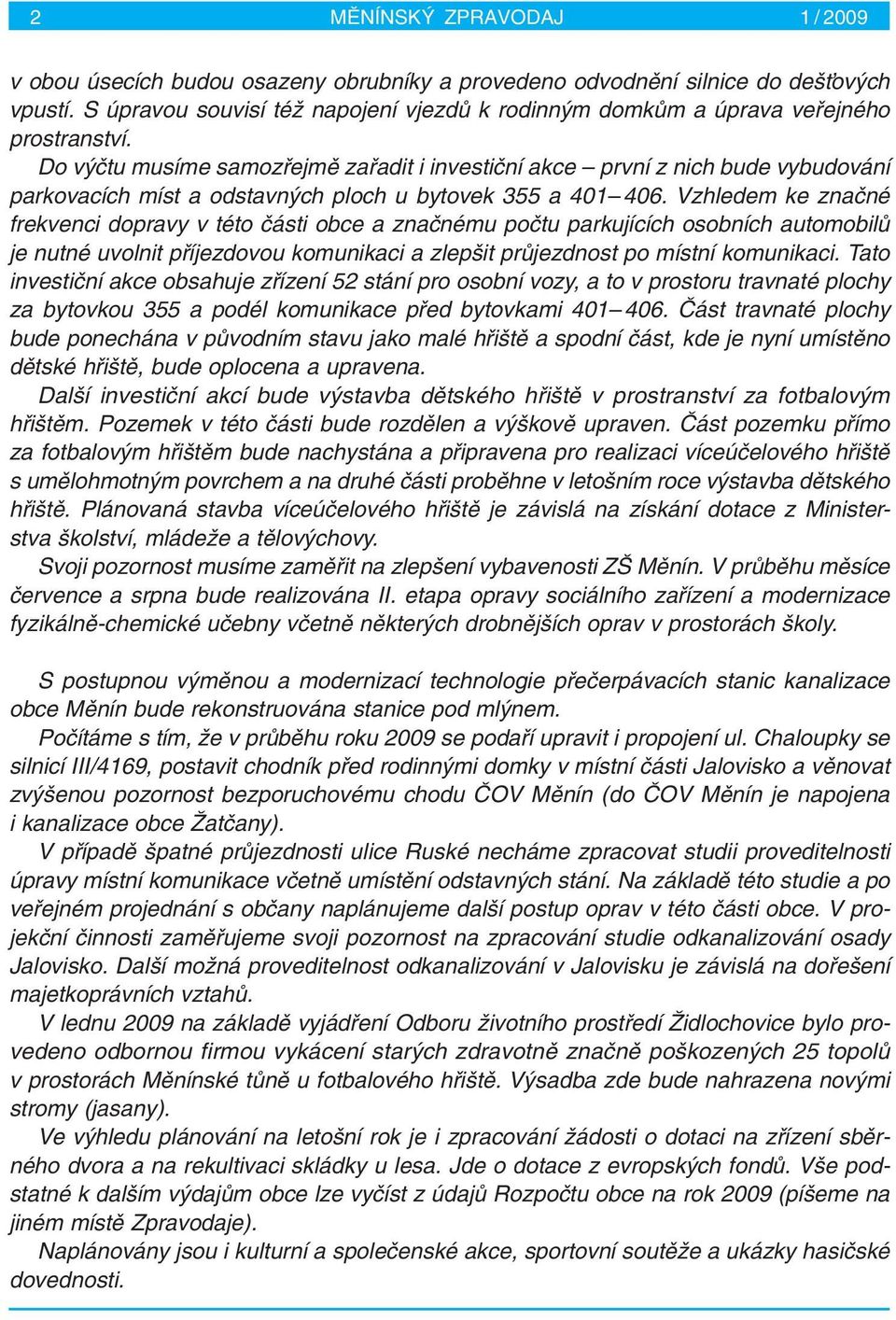 Do v ãtu musíme samozfiejmû zafiadit i investiãní akce první z nich bude vybudování parkovacích míst a odstavn ch ploch u bytovek 355 a 401 406.