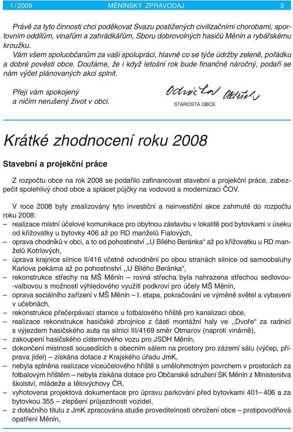 Doufáme, Ïe i kdyï leto ní rok bude finanãnû nároãn, podafií se nám v ãet plánovan ch akcí splnit. Pfieji vám spokojen a niãím neru en Ïivot v obci.