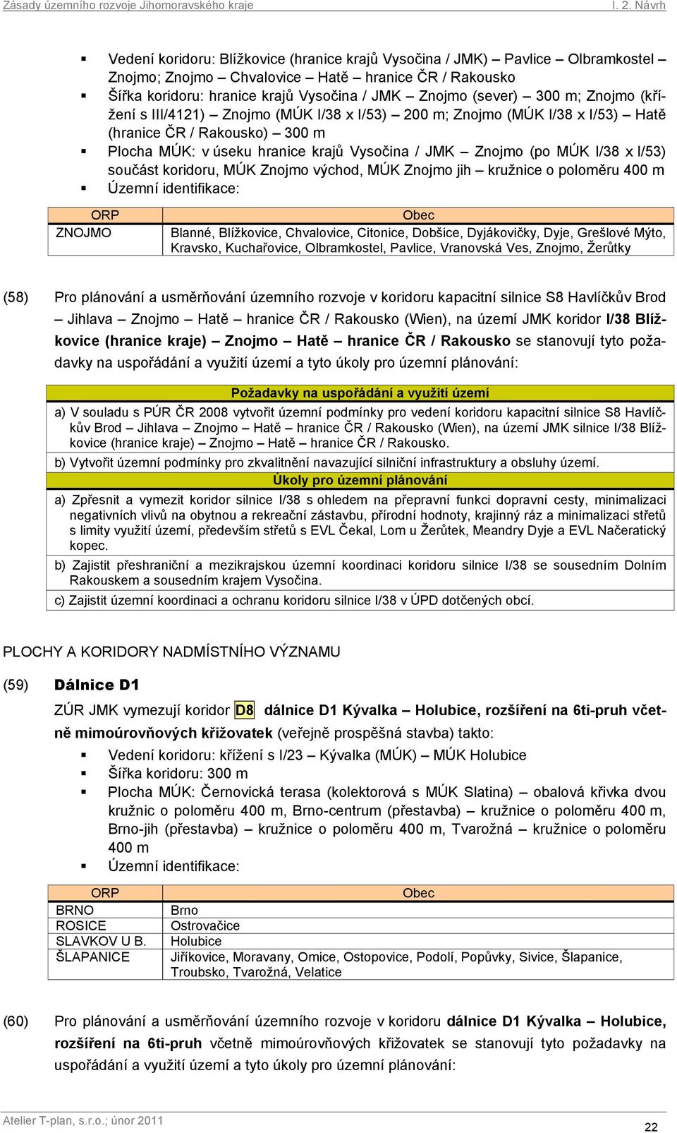 součást koridoru, MÚK Znojmo východ, MÚK Znojmo jih kružnice o poloměru 400 m ZNOJMO Blanné, Blížkovice, Chvalovice, Citonice, Dobšice, Dyjákovičky, Dyje, Grešlové Mýto, Kravsko, Kuchařovice,