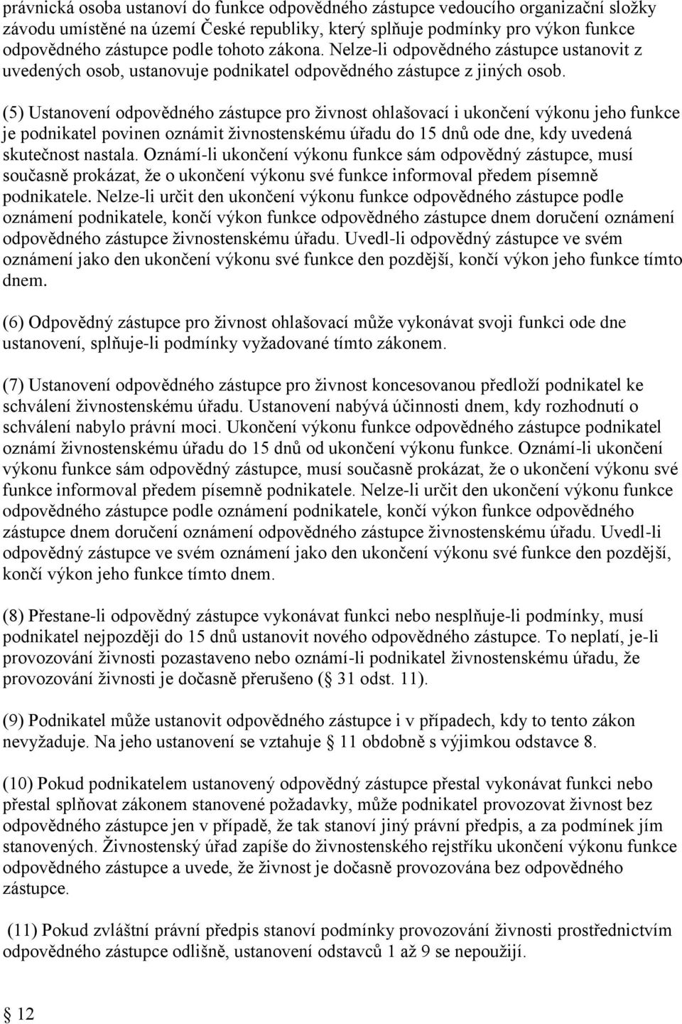 (5) Ustanovení odpovědného zástupce pro živnost ohlašovací i ukončení výkonu jeho funkce je podnikatel povinen oznámit živnostenskému úřadu do 15 dnů ode dne, kdy uvedená skutečnost nastala.