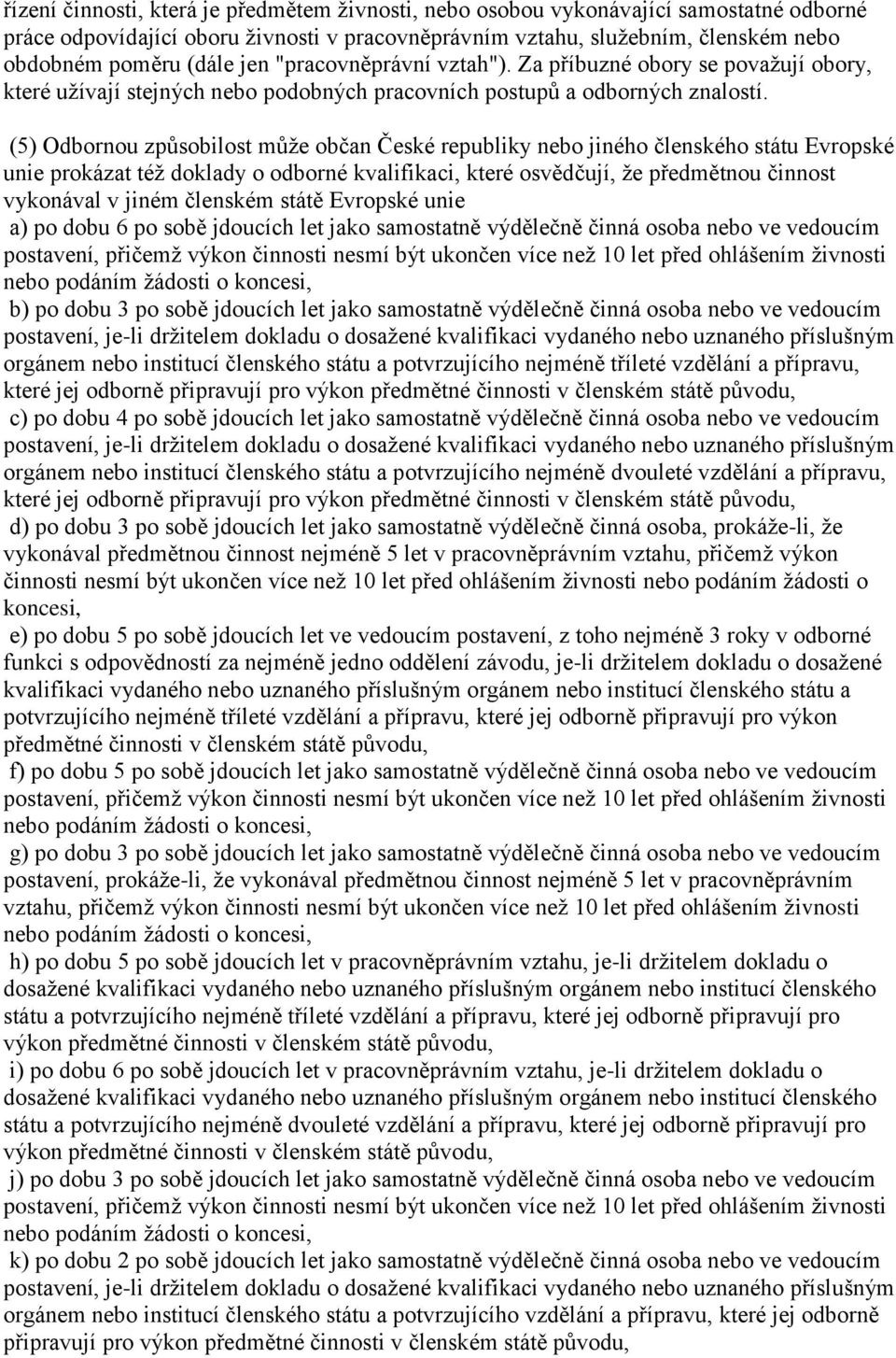 (5) Odbornou způsobilost může občan České republiky nebo jiného členského státu Evropské unie prokázat též doklady o odborné kvalifikaci, které osvědčují, že předmětnou činnost vykonával v jiném