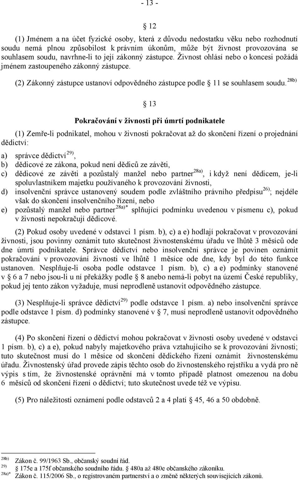 28b) 13 Pokračování v živnosti při úmrtí podnikatele (1) Zemře-li podnikatel, mohou v živnosti pokračovat až do skončení řízení o projednání dědictví: a) správce dědictví 29), b) dědicové ze zákona,