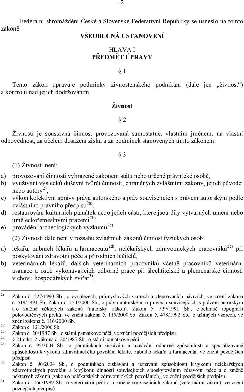 Živnost 2 Živností je soustavná činnost provozovaná samostatně, vlastním jménem, na vlastní odpovědnost, za účelem dosažení zisku a za podmínek stanovených tímto zákonem.