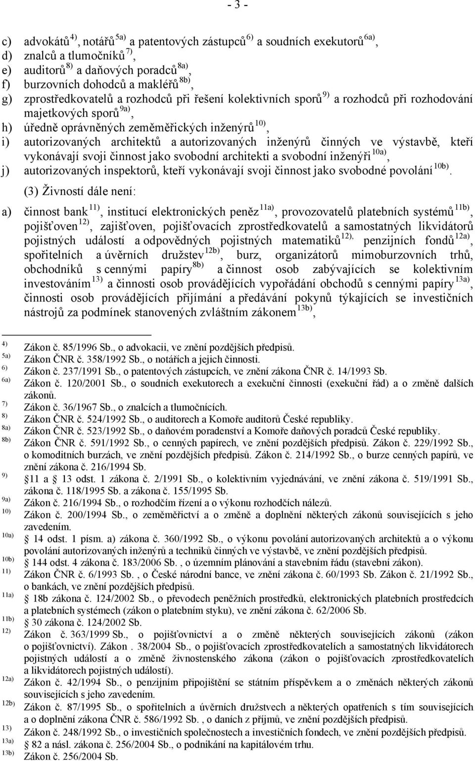 autorizovaných inženýrů činných ve výstavbě, kteří vykonávají svoji činnost jako svobodní architekti a svobodní inženýři 10a), j) autorizovaných inspektorů, kteří vykonávají svoji činnost jako